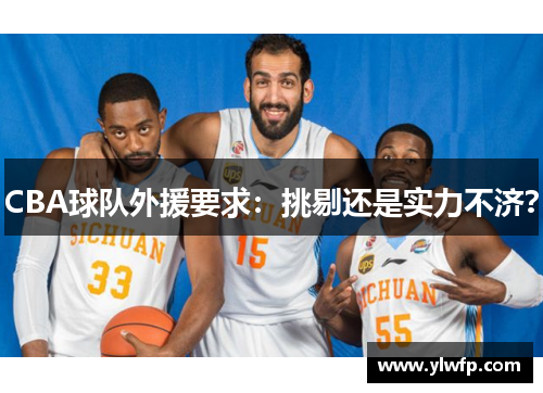 CBA球队外援要求:挑剔还是实力不济?